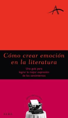 como crear emocion en la literatura: una guia para logar la mejor expresion de los sentimientos-9788484284031