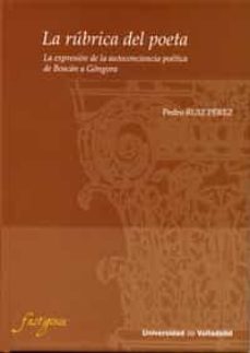 la rubrica del poeta. la expresion de la autoconciencia poetica d e boscan a gongora-9788484485131