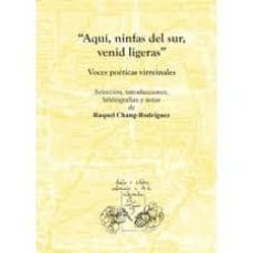 aqui, ninfas del sur, venid ligeras: voces poeticas virreinales-raquel chang rodriguez-9788484893431