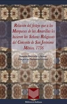 relacion del festejo que a los marqueses de las amarillas les hic ieron las señoras religiosas del convento de san jeronimo (mexico, 1756)-joaquin barruchi y arana-9788484895831