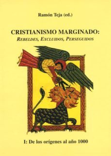 cristianismo marginado: rebeldes, excluidos, perseguidos (vol. i) : de los origenes al año mil-ramon teja casuco-9788486547431