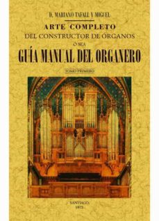 arte completo del constructor de organos, o sea, guia manual del organero (4 tomos) (ed. facsimil)-mariano tafall y miguel-9788490015131