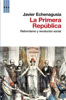 la primera republica: reformismo y revolucion social-9788490061831