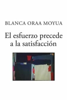 el esfuerzo precede a la satisfaccion-blanca oraa moyua-9788491127031