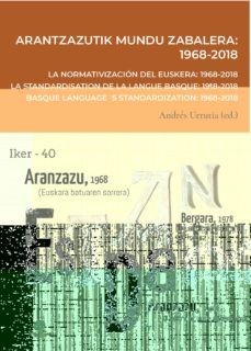 arantzazutik mundu zabalera 1968-2018 = la normativizacion del eu skera 1968_2018 = la standardisation de la langue basque 1968-2018 = basque language s standardization 1968-2018-andres urrutia-9788491922131