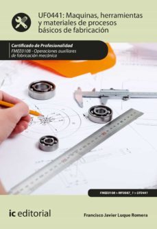 (i.b.d.) fmee0108 maquinas, herramientas y materiales de procesos basicos de fabricacion.  operaciones auxiliares de fabricacion   mecanica-francisco javier luque romera-9788491984931