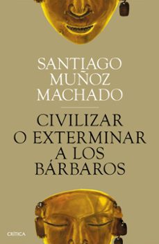 civilizar o exterminar a los barbaros-santiago muñoz machado-9788491991731