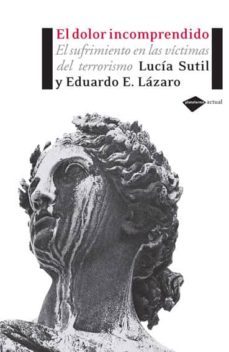 dolor incomprendido: el sufrimiento en las victimas del terrorism o-lucia sutil-9788493596231