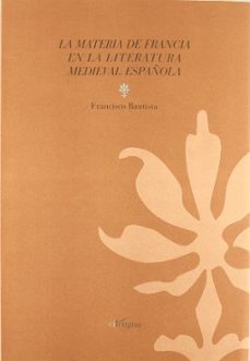 la materia de francia en la literatura medieval española: la cron ica carolingia-francisco bautista-9788493629731