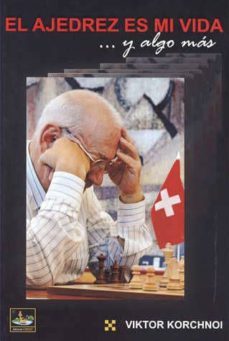 el ajedrez es mi vida y algo mas-viktor korchnoi-9788493764531