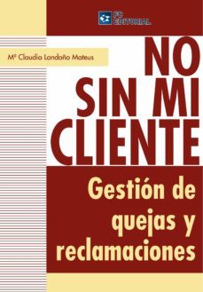 no sin mi cliente: gestiones de quejas y reclamaciones-mª claudia londoño-9788493961831
