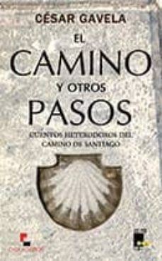 el camino y otros pasos: cuentos heterodoxos del camino de santia go-cesar gavela-9788494047831
