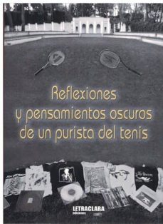 reflexiones y pensamientos oscuros de un purista del tenis-9788494737831