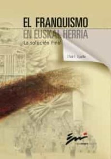 el franquismo en euskal herria. la solucion final-iñaki egaña sevilla-9788495261731