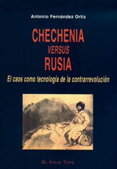 chechenia versus rusia: el caos como tecnologia de la contrarrevo lucion (el viejo topo)-antonio fernandez ortiz-9788495776631