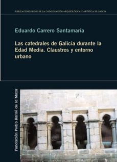 las catedrales de galicia durante la edad media: claustros y ento rnos-eduardo carrero santamaria-9788495892331