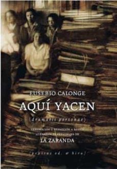 aqui yacen. exhumacion y reduccion a restos literarios de persona jes de la zaranda-eusebio calonge-9788496584631