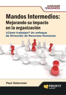 mandos intermedios: mejorando su impacto en la organizacion: un e nfoque de direccion de recursos humanos-paul osterman-9788496998131