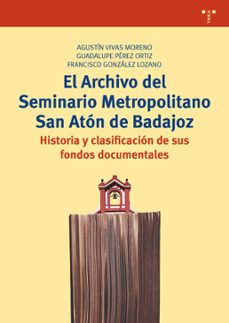 el archivo del seminario metropolitano san aton de badajoz-agustin vivas moreno-maria guadalupe perez ortiz-9788497049931