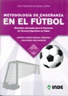 metodologia de enseñanza en el futbol: materiales adecuados para la formacion de tecnicos deportivos en futbol-ivan rafael diaz infantes-antonio s. piernas cardenas-9788497293631