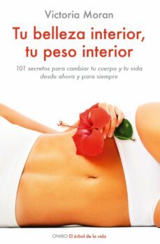 tu belleza interior, tu peso interior: 101 secretos para cambiar tu cuerpo y tu vida desde ahora y para siempre-9788497544931