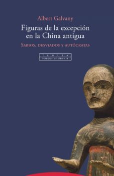 figuras de la excepcion en la china antigua: sabios, desviados y autocratas-albert galvany-9788498798531