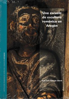 una escuela de escultura romanica en aragon-jose luis garcia lloret-9788499117331
