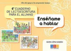 enseñame a hablar. 4º cuaderno de lectoescritura para el alumno-gloria lopez garzon-9788499159331