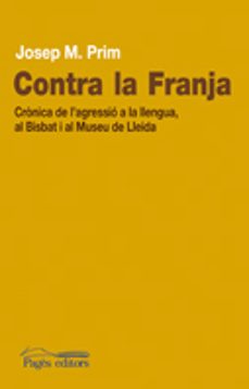 contra la franja. cronica de l agressio a la llengua, al bisbat i al museu de lleida-josep maria prim i serentill-9788499751931