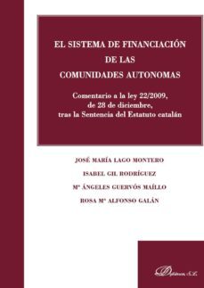 el sistema de financiacion de las comunidades autonomas: comentar io a la ley 22/2009 de 28 de diciembre, tras la sentencia del estatuto catalan-jose maria lago montero-isabel gil rodriguez-9788499820231
