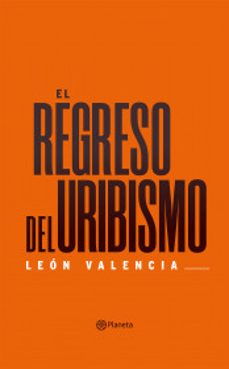el regreso del uribismo-leon valencia-9789584277831