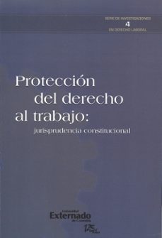 proteccion del derecho al trabajo. jurisprudencia constitucional (ebook)-9789587106831
