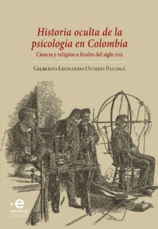 historia oculta de la psicología en colombia. ciencia y religión a finales del siglo xix (ebook)-gilberto leonardo oviedo paloma-9789587813531