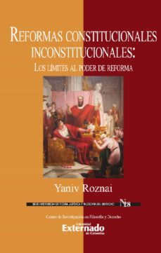 reformas constitucionales inconstitucionales: los limites al poder de reforma (ebook)-yaniv roznai-9789587905731