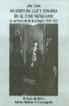 mujeres de luz y sombra en el cine mexicano: la construccion de u na imagen (1939-1952)-julia tuñon-9789681208431