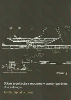 sobre arquitectura moderna y contemporanea: una antologia-anton (comp.) capitel-9789874000231