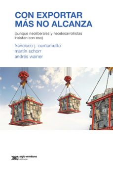 con exportar mas no alcanza (ebook)-francisco j. cantamutto-martín schorr-andrés wainer-9789878013831