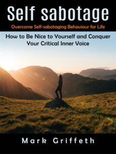 self sabotage: overcome self-sabotaging behaviour for life (how to be nice to yourself and conquer your critical inner voice) (ebook)-9791222057231