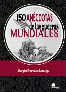 150 anécdotas de las guerras mundiales-sergio paredes luengo-9791387815431