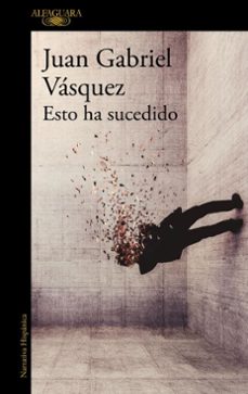esto ha sucedido (ebook)-juan gabriel vasquez-9791387846831