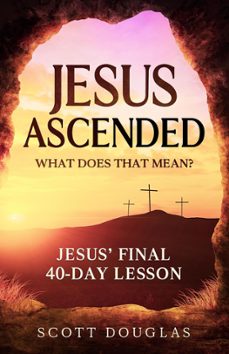 jesus ascended. what does that mean?: jesus final 40-day lesson (ebook)-scott douglas-9798201255831