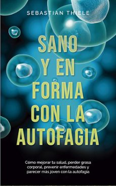 sano y en forma con la autofagia: como mejorar tu salud, perder grasa corporal, prevenir enfermedades y parecer mas joven con la autofagia (ebook)-sebastian thiele-9798224986231