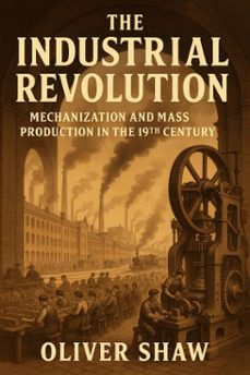 the industrial revolution: mechanization and mass production in the 19th century (ebook)-oliver shaw-9798230833031