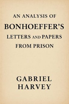 an analysis of bonhoeffer's letters and papers from prison (ebook)-gabriel harvey-9798231915231