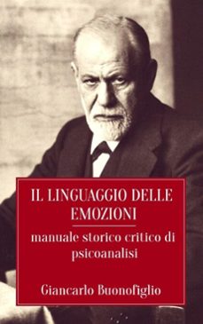 il linguaggio delle emozioni: manuale storico critico di psicoanalisi (ebook)-giancarlo buonofiglio-9798232540531