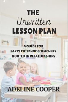 the unwritten lesson plan; a guide for early childhood teachers rooted in relationships (ebook)-adeline cooper-9798233129131