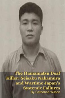 the hamamatsu deaf killer: seisaku nakamura and wartime japan's systemic failures (ebook)-mark kelly-catherine wilson-9798233260131