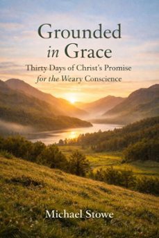 grounded in grace: thirty days of christs promise for the weary conscience (ebook)-michael stowe-9798233417931