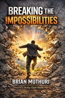 breaking the impossibilities (ebook)-brian muthuri-9798233426131