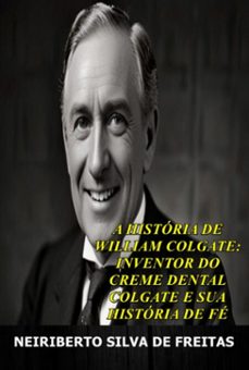 a historia de william colgate: inventor do creme dental colgate e sua historia fe (ebook)-neiriberto silva de freitas-3410006965741